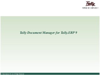 Tally Document Manager for Tally.ERP 9




© Tally Solutions Pvt. Ltd. All Rights Reserved
 