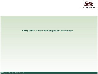 Tally.ERP 9 For Whitegoods Business




© Tally Solutions Pvt. Ltd. All Rights Reserved
 