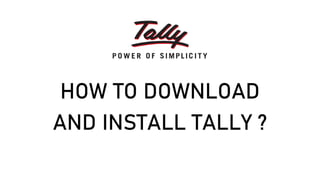 HOW TO DOWNLOAD
AND INSTALL TALLY ?
 