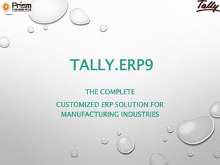 TALLY.ERP9
THE COMPLETE
CUSTOMIZED ERP SOLUTION FOR
MANUFACTURING INDUSTRIES
 