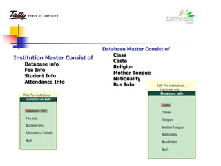 Institution Master Consist of
Database info
Fee Info
Student Info
Attendance Info
Database Master Consist of
Class
Caste
Religion
Mother Tongue
Nationality
Bus Info
 