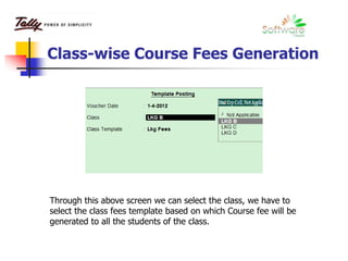 Class-wise Course Fees Generation
Through this above screen we can select the class, we have to
select the class fees template based on which Course fee will be
generated to all the students of the class.
 