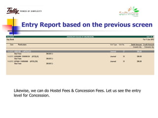 Entry Report based on the previous screen
Likewise, we can do Hostel Fees & Concession Fees. Let us see the entry
level for Concession.
 