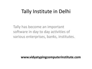 Tally Institute in Delhi
Tally has become an important
software in day to day activities of
various enterprises, banks, institutes.
www.vidyatypingcomputerinstitute.com
 