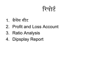 िरपोटर्मा
1. बैलिखेंस नसीट न
2. Profit and Loss Account
3. Ratio Analysis
4. Dipsplay Report
 