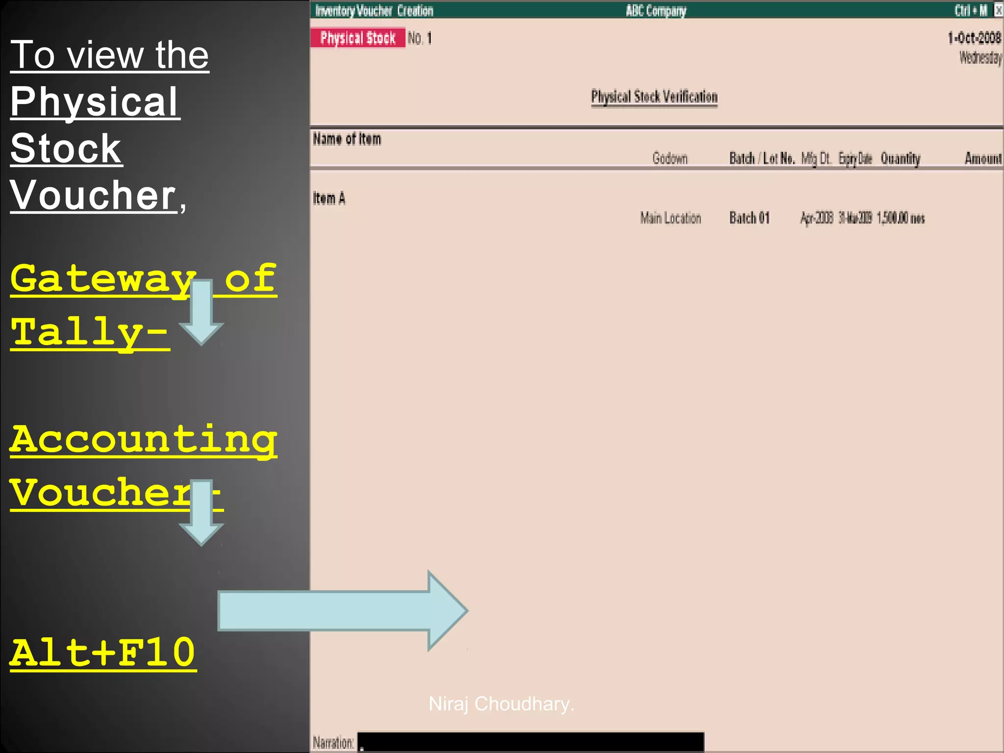 To view the
Physical
Stock
Voucher,

Gateway of
TallyAccounting
VoucherAlt+F10
Niraj Choudhary.

 