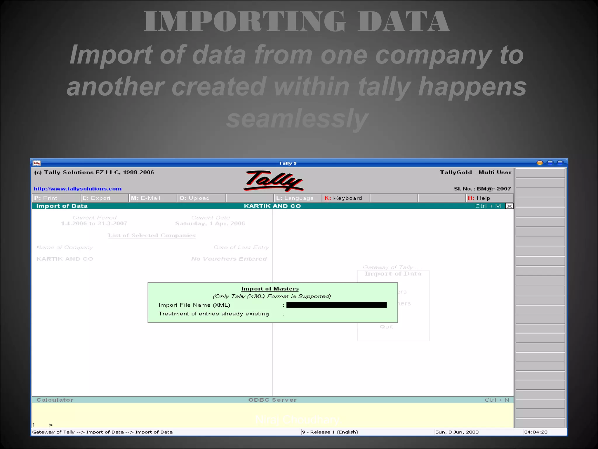 IMPORTING DATA
Import of data from one company to
another created within tally happens
seamlessly

Niraj Choudhary.

 