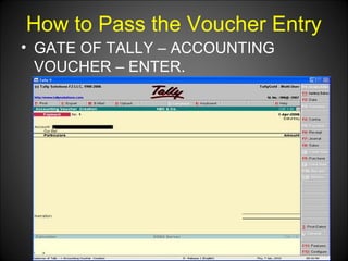 How to Pass the Voucher Entry
• GATE OF TALLY – ACCOUNTING
VOUCHER – ENTER.

Niraj Choudhary.

 