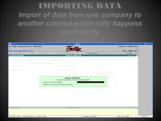IMPORTING DATA
Import of data from one company to
another created within tally happens
seamlessly

Niraj Choudhary.

 
