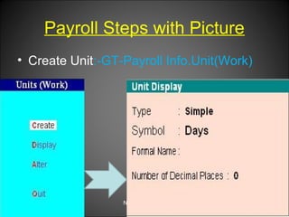 Payroll Steps with Picture
• Create Unit:-GT-Payroll Info.Unit(Work)

Niraj Choudhary.

 