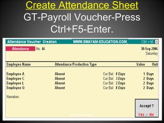 Create Attendance Sheet
GT-Payroll Voucher-Press
Ctrl+F5-Enter.

Niraj Choudhary.

 