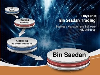Bin Saedan
HR
Payroll
Integrated
Inventory
Accounting
Business Solutions
Tally.ERP 9
Bin Seadan Trading
Business Management Software
0530055606
www.accountsarabia.com
 