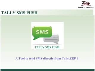 © Tally Solutions Pvt. Ltd. All Rights Reserved 11
TALLY SMS PUSH
A Tool to send SMS directly from Tally.ERP 9
 
