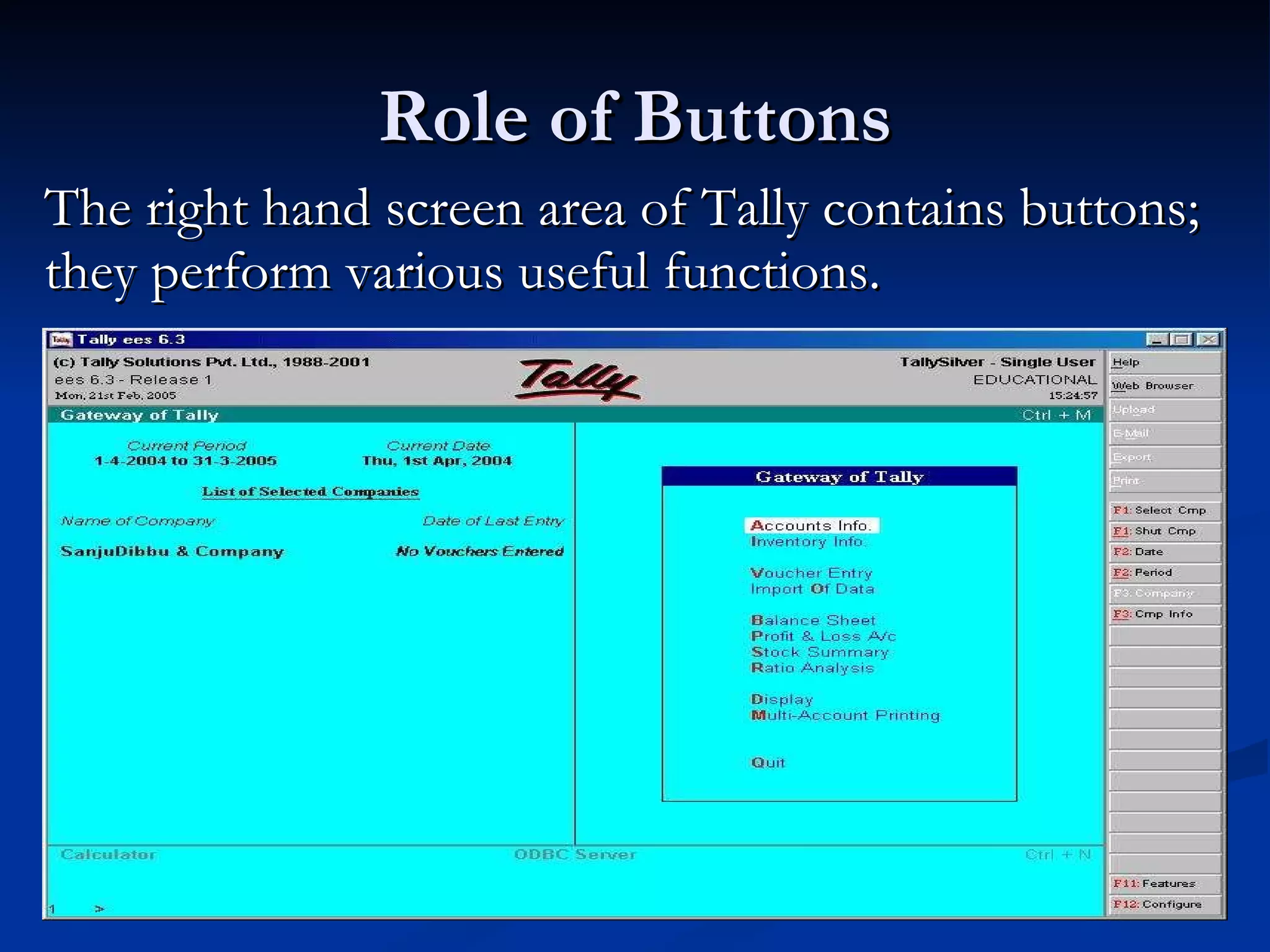 Role of Buttons The right hand screen area of Tally contains buttons; they perform various useful functions. 