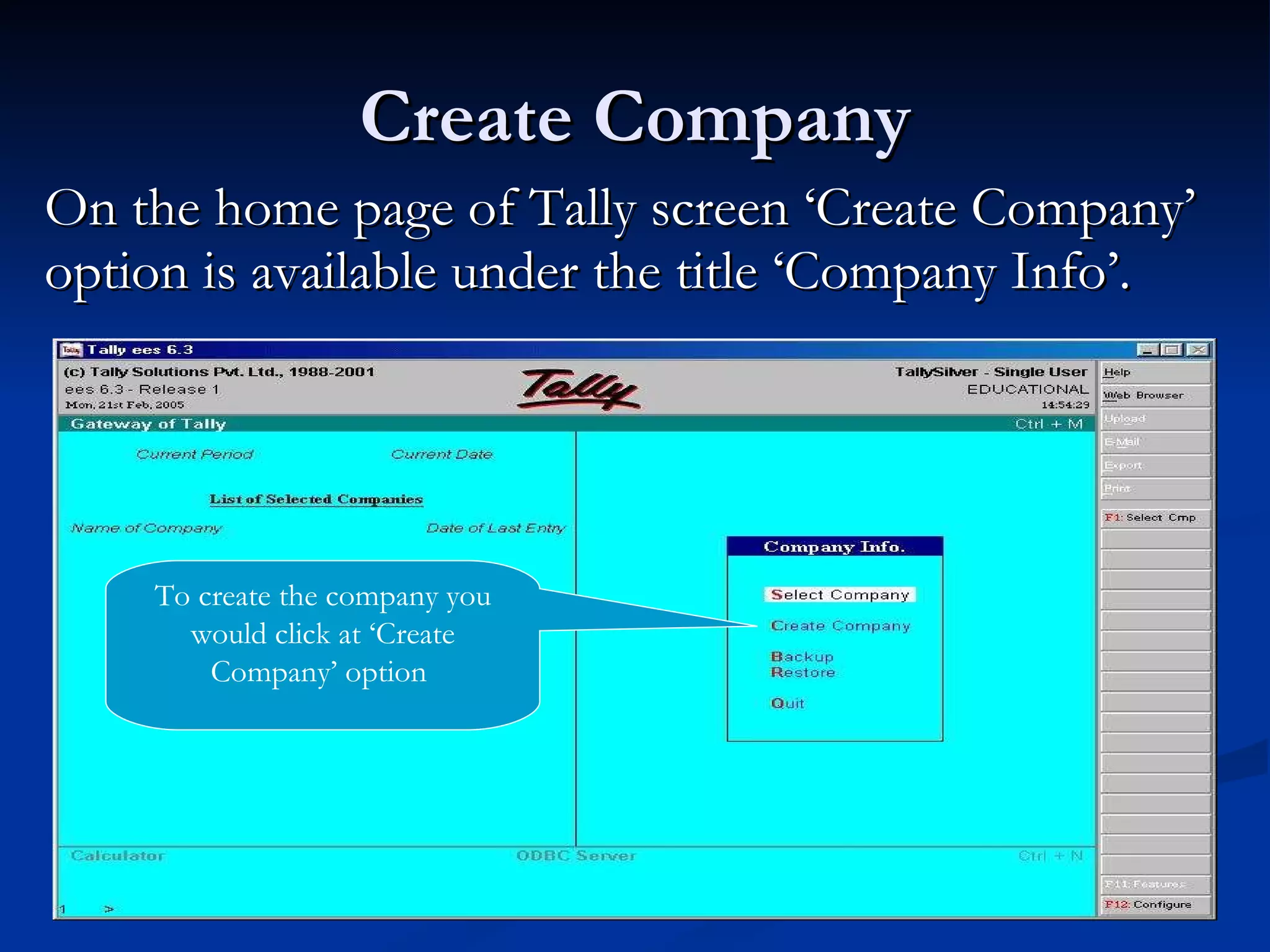 Create Company On the home page of Tally screen ‘Create Company’ option is available under the title ‘Company Info’. To create the company you would click at ‘Create Company’ option  