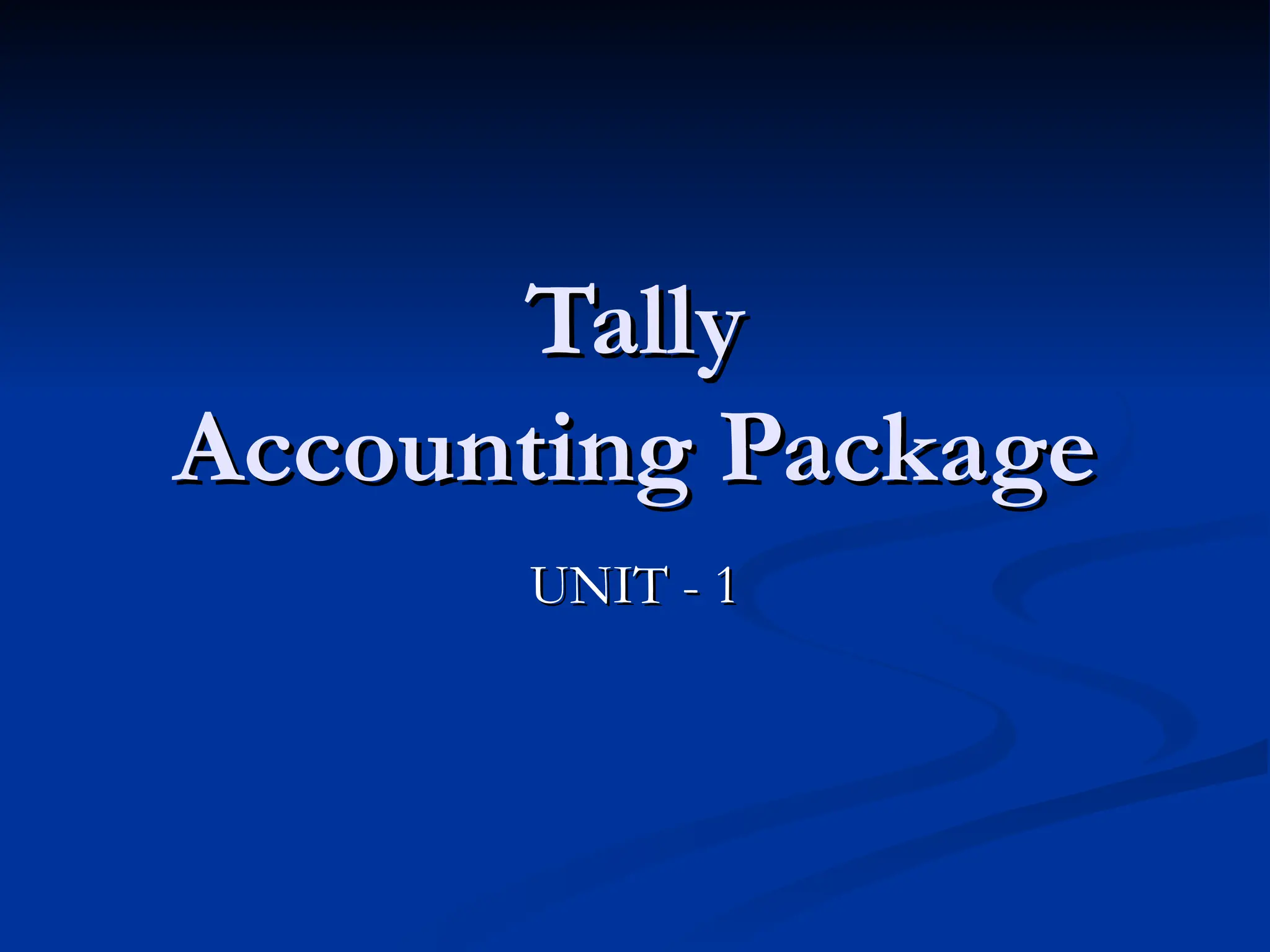 Tally
Tally
Accounting Package
Accounting Package
UNIT - 1
UNIT - 1
 