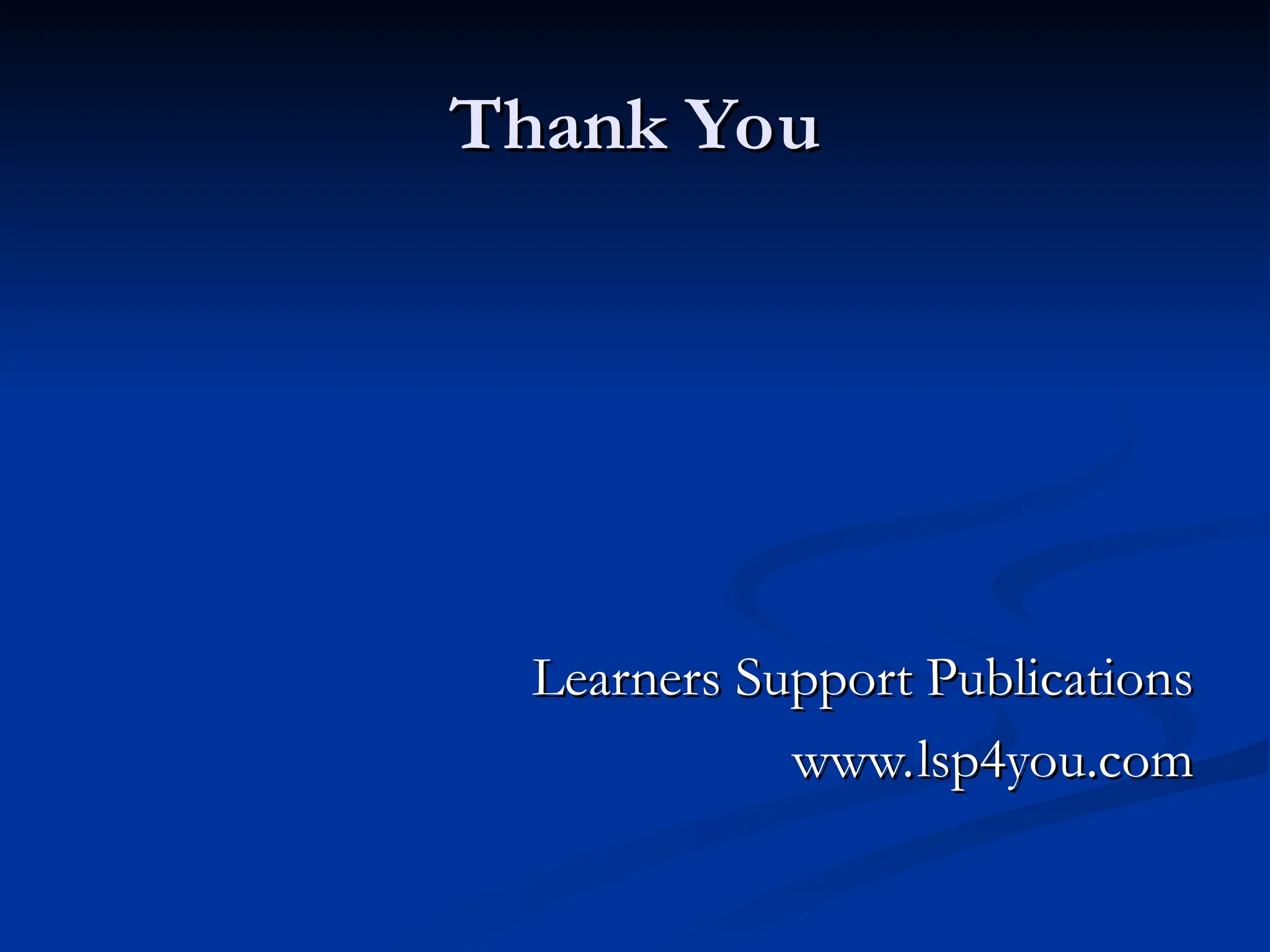 Thank You
Thank You
Learners Support Publications
Learners Support Publications
www.lsp4you.com
www.lsp4you.com
 