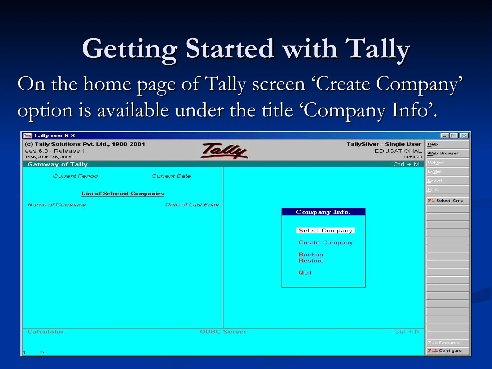 Getting Started with Tally
Getting Started with Tally
On the home page of Tally screen ‘Create Company’
On the home page of Tally screen ‘Create Company’
option is available under the title ‘Company Info’.
option is available under the title ‘Company Info’.
 