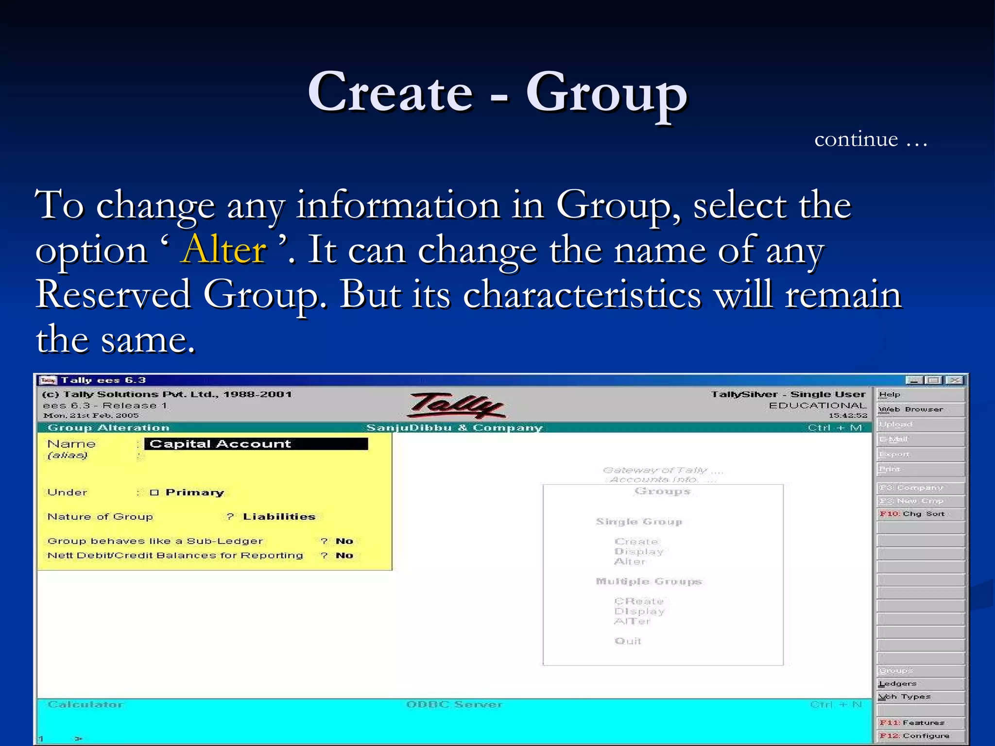 Create - Group To change any information in Group, select the option ‘  Alter  ’. It can change the name of any Reserved Group. But its characteristics will remain the same.  continue … 