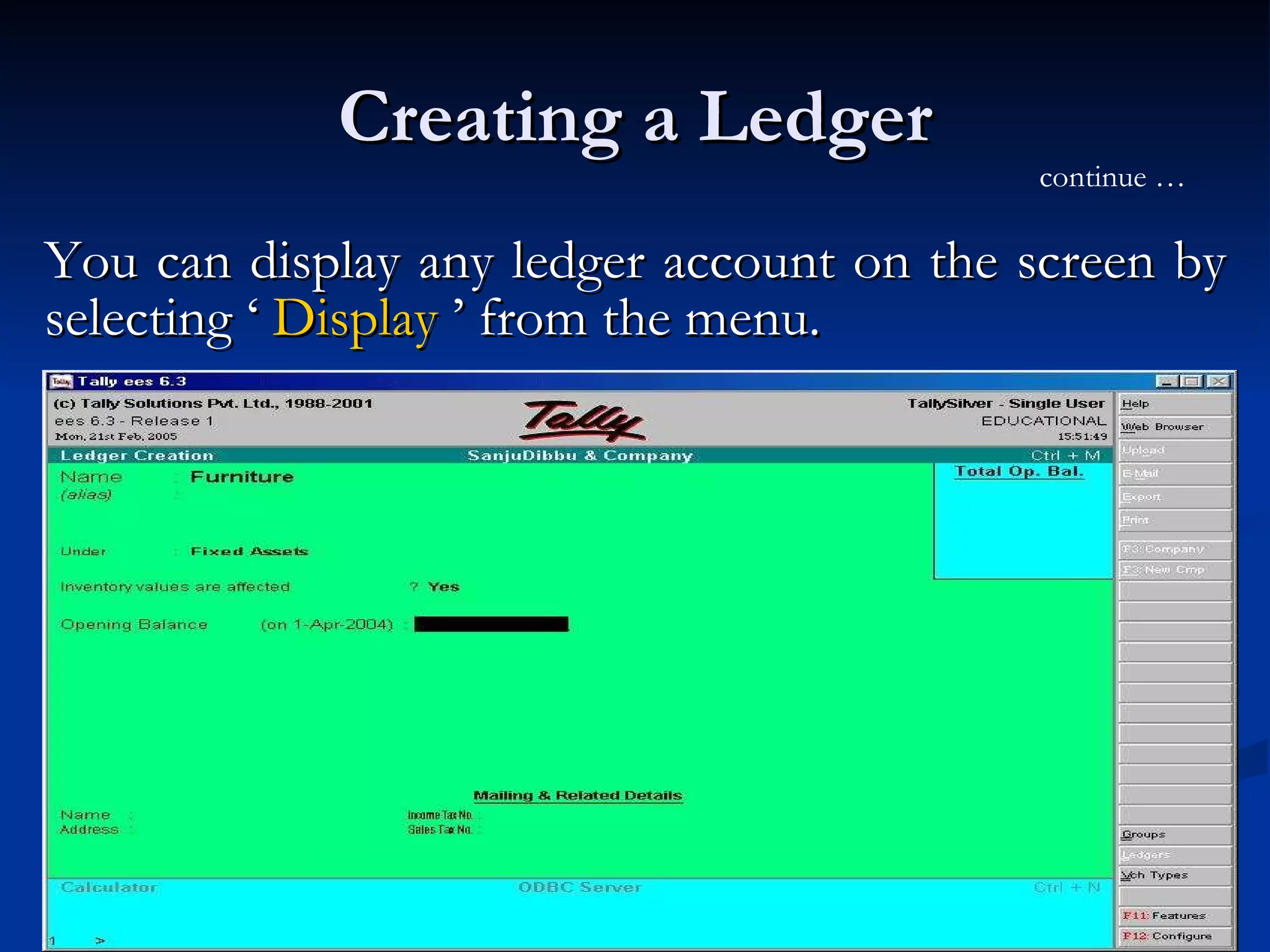 Creating a Ledger You can display any ledger account on the screen by selecting ‘  Display  ’ from the menu.  continue … 