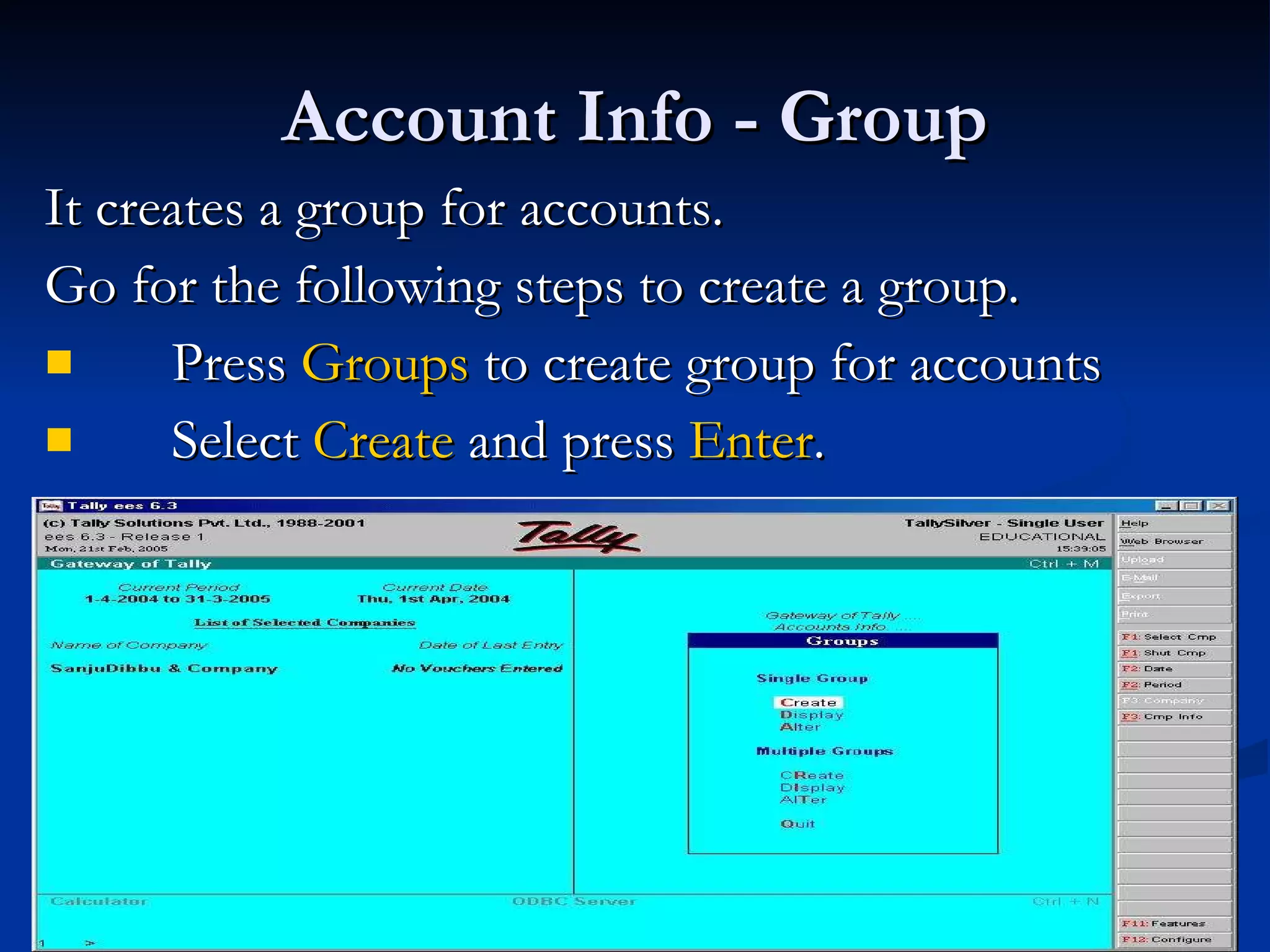 Account Info - Group It creates a group for accounts.  Go for the following steps to create a group. Press  Groups  to create group for accounts  Select  Create  and press  Enter .  