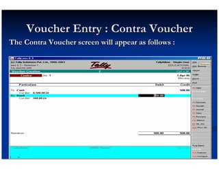Voucher Entry : Contra Voucher
The Contra Voucher screen will appear as follows :
 