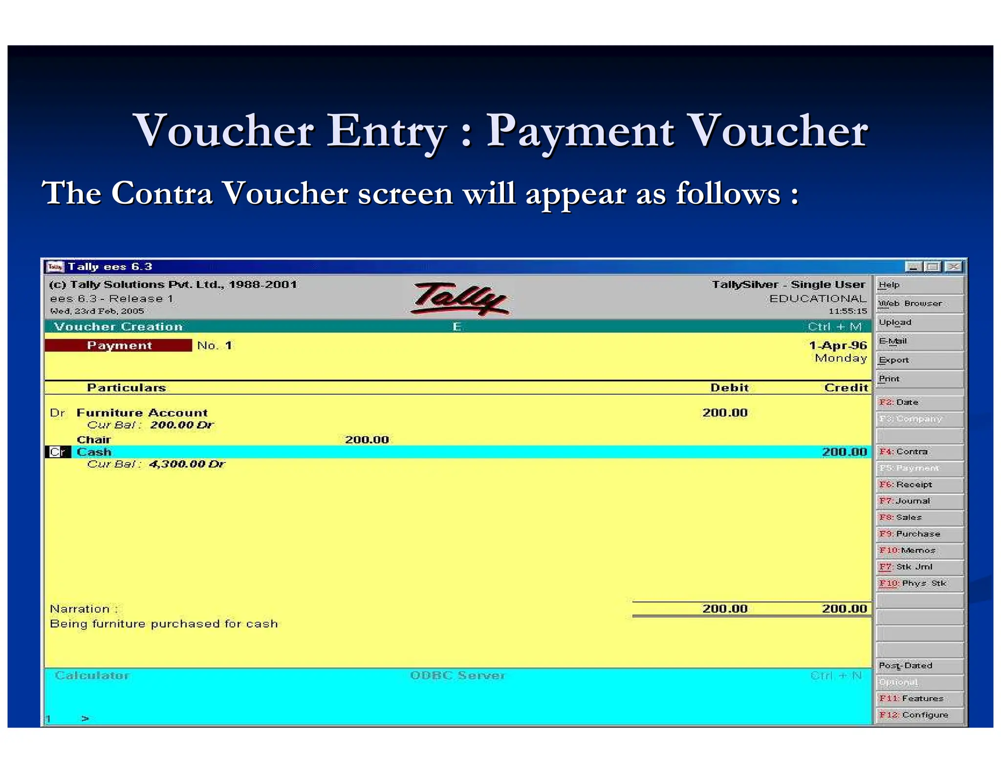 Voucher Entry : Payment Voucher
Voucher Entry : Payment Voucher
The Contra Voucher screen will appear as follows :
The Contra Voucher screen will appear as follows :
 