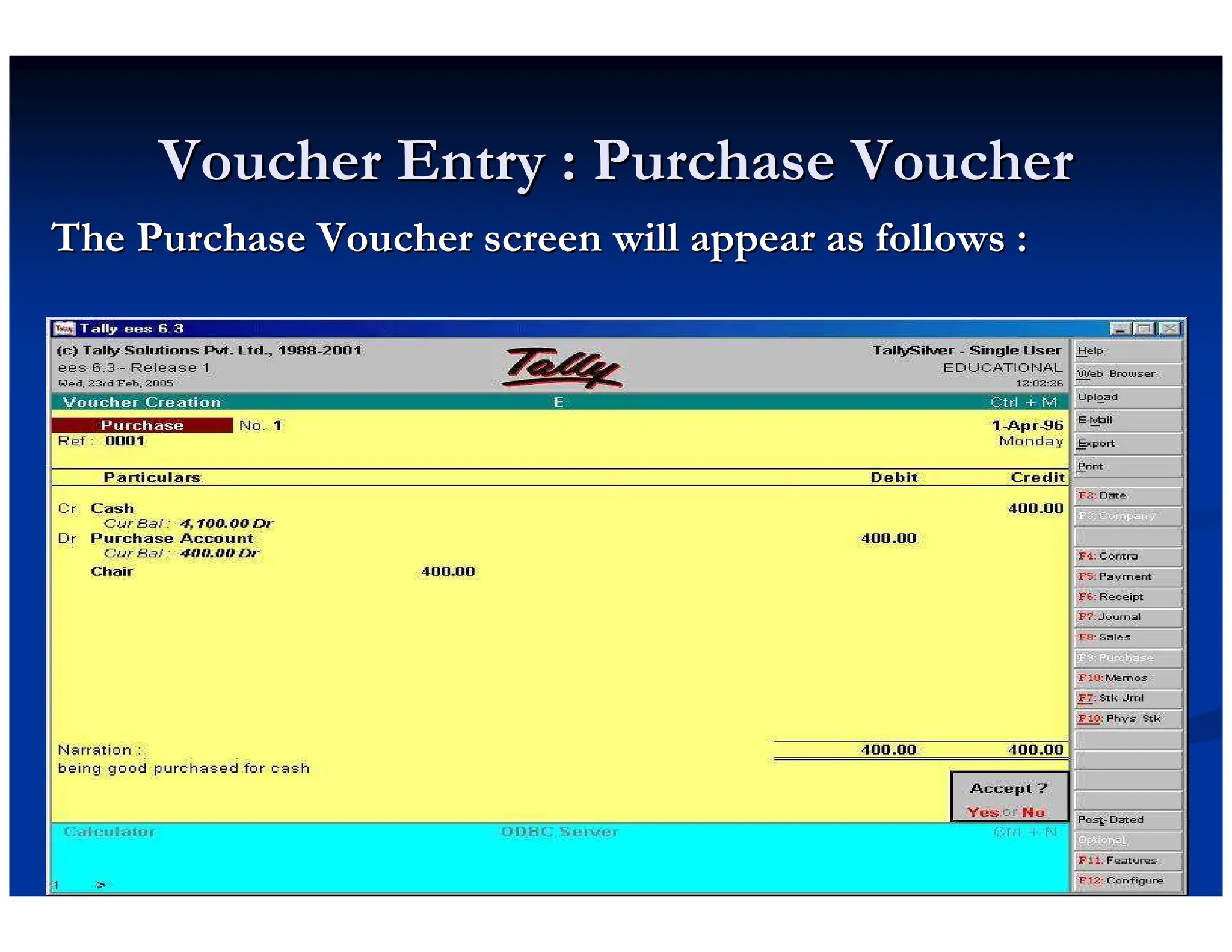 Voucher Entry : Purchase Voucher
Voucher Entry : Purchase Voucher
The Purchase Voucher screen will appear as follows :
The Purchase Voucher screen will appear as follows :
 