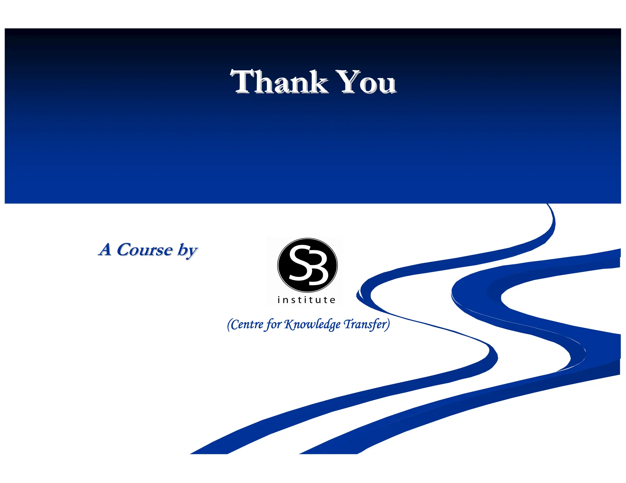 Thank You
Thank You
A Course by
A Course by
(Centre for Knowledge Transfer)
(Centre for Knowledge Transfer)
(Centre for Knowledge Transfer)
(Centre for Knowledge Transfer)
 