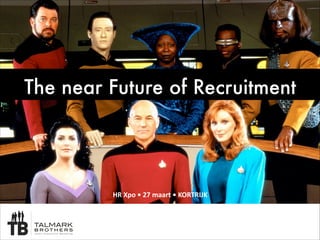 The near Future of Recruitment
HR	
  Xpo	
  •	
  27	
  maart	
  •	
  KORTRIJK
 