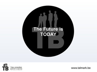 The Future is
TODAY
www.talmark.be
 