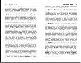 132     LEONARD      TALMY                                                                                                 Lexicalization patterns      133

seems to indicate stopping or finishing in conjunction with an unbound-         (intransitive)‘. (c) In Japanese, separate Mections         indicate agent
ed or bounded event, as in She s¡ept/She dressed, but may be better             causation, inducive causation, and decausitivization.
interpreted as being basically a tensejaspect indicator, ‘wholly occuning          16. Personarion. Personation refers to the configuration of partici-
before now’, that merely implies cessation. There is also inflectional          pants that an action is conceived to be associated with. (a) DiBEerent
indication of ‘entry into a state’ - i.e. ‘becoming’ - but it is not clear      languages’ verb roots tend to incorporate different personation types.
whether OI not this should be classed together with ‘starting’.                 Thus, typical for French, the verb for ‘wmb the hair’,peign, intrinsically
   13. Aspect. Aspect is the pattem of distribution through time of an          refers to one’s doing the action to another (dyadic). The corresponding
action or state. (a) It is regularly incorporated in verb roots, for example    Atsugewi verb, c~-s$, refers to one’s manifesting the action in oneself
in English hif, which can refer to a single impact, as against beat, which      (monadic). (b) Satellites can reverse a root’s personation type. The
indicates an iteration. (b) It also appears frequently in satelhtes, as in      Atsugewi benefactive suffíx makes the ‘wmb’ very dyadic, and the
the Russian prefixal system for indicating perfective/imperfective dis-         French reflective - considered here as a satellite - wnverts its verb to
tinctions. (c) It appears regularly in inflections as well, as in the Spanish   monadic. (c) Inflections otherwise invohed with causativity may also
conjugational forrns indicating the preterite and imperfect.                    serve in switching personation types

   14. Rate. Rate refers to whether an action or motion takes place                17. Number in un actor. This is the numerosity of th6 participants -
faster or slower relative to some norm. (a) Though some verb roo&               from one to many - behaving as any single argument of an event. Ir is
obviously indicate different rates of speed - for example English trudge,       listed under category “D” as an essential aspect of an event because
walk, run or nibble, eur, bolr (one’s food) - languages seem to include         such numerosity affects how the event is manifested. (a) Many Ameti-
them haphazardly and in conjunction with further semantic differences,          dian languages have distinct roots for an action manifested by different
rather than base a genuine system of lexical distinctions on rate alone.        numbers of Patients. Thus, the Southwest Pomo verb roots -LV/- ?da/-p%l
(b) Satellites generally appear not to indicate rate, with some potential       mean, respectively, ‘for one/two or threejseveral together . . . to go’. It
exceptions: an Atsugewi suf& -i.skur - which has the same form as an            is a possible universal that the Patient is the only semantic role
independent verb ‘to hurry’ and, with a verb root, was in elicitation           characterized for number in the verb root. (b) It is not clear whether
always translated as ‘hurry up and V’ - might actually or additionally          satellites indicate number. The closest case I know is an Atsugewi dual
there mean ‘V quickly’. Dyirbal (Dixon 1972) has a suffix -nbd/-gdiy            clitic, -hiy. (c) Inflections in many languages indicate the number of the
said to mean ‘quickly’ but only as part of a semantic range that also           subject nominal and sometimes also of the direct object nominal.
includes ‘repeatedly’, ‘start’ and ‘do a bit more’. We have heard one           Interestingly, inflectional indications of number seem always to be
report that Yana may have had affixes with precisely the mean@                  linked to a particular sytiuctic role, such as subject or object, while
‘quickly’ and ‘slowly’. (c) Rate is not indicated inflectionally.               those in the verb root wrrelate instead with a semonlic role, the Patient.

   15. CausaMfy. With the notions in this category, an event is                    18. Dtitribution of an actor. This refers to the arrangement of
conceived either as occurring by itself or as resulting from another            multiple Patients - whether they fonn an aggregate or a linear distribu-
event, where this latter event is either initiated by an agent or not, and      tion in space and/or time (in the latter case wrrelating with aspect). (a)
such an agent is either volitional or not. (a) Causative notions are            Different distributions are incorporated systematically in certain South-
regularly incorporated in verb roots. Thus, English die indicates only an       west Pomo roots: -phil/-hayom ‘for severa1 together/separately to go’,
event of death itself, while murder indicates that a volitional agent has       h.srz/pkoy ‘act on objects as a group/one after another’. (b) The
initiated an action that has caused the event. (b) As an example for            Atsugewi su& -ayw indicates ‘ene after another’ for multiple Patients.
satellites, the Yiddish prefix far- can be combined with a comparative          Though less freely usable, the English satellite oflcan do the same: read
adjective in a verb fonnation meaning ‘to cause to become . . .‘, as in         off/check o# (items on a list), (animaIs) die of. (c) There is some
far-beser-n ‘to improve (transitive)’ (from beser ‘better’). If the reflexive   indeterminacy as to whether a type of affix like Atsugewi’s -ayw might
zix can be considered a satellite, then it too is an example, for it changes     not be better considered inflectional. Other than this, though, inflections
 a causative form into a non-causative: farbesern zix ‘to improve               seem not to indicate distribution.
 