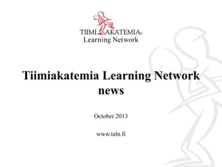 Tiimiakatemia Learning Network
news
October 2013
www.taln.fi
 