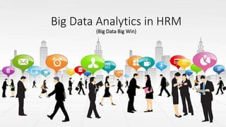 Big Data Analytics in HRM
(Big Data Big Win)
 