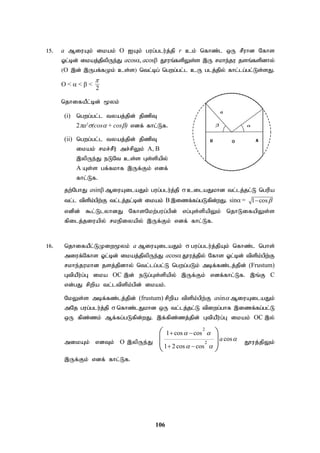 106
15. a MiuAk; ikak; O IAk; gug;glu;j;jp r ck; nfhz;l xU rPuhd Nfhs
Xl;bd; ikaj;jpypUe;J acos, acos J}uq;fspYs;s ,U rkhe;ju jsq;fspdhy;
(O ,d; ,Ugf;fKk; cs;s) ntl;bg; ngwg;gl;l cU glj;jpy; fhl;lg;gl;Ls;sJ.
O <  <  <
2

njhifaPl;bd; %yk;
(i) ngwg;gl;l tyaj;jpd; jpzpT
2a2
(cos + cos) vdf; fhl;Lf.
(ii) ngwg;gl;l tyaj;jpd; jpzpT
ikak; rkr;rPu; mr;rpYk; A, B
,ypUe;J eLNt cs;s Gs;spapy;
A As;s gf;fkhf ,Uf;Fk; vdf;
fhl;Lf.
jw;NghJ asin MiuAilaJk; gug;glu;j;jp  cilaJkhd tl;lj;jl;L ngupa
tl;l tpspk;gpw;F tl;lj;jl;bd; ikak; B ,izf;fg;gLfpd;wJ. sin= 1 cos

vdpd; $l;LlyhdJ NfhsNkw;gug;gpd; vg;Gs;spapYk; njhLifapYs;s
fpilj;jiuapy; rkepiyapy; ,Uf;Fk; vdf; fhl;Lf.
16. njhifaPl;LKiw%yk; a MiuAilaJk;  gug;glu;j;jpAk; nfhz;l nghs;
miuf;Nfhs Xl;bd; ikaj;jpypUe;J acosJ}uj;jpy; Nfhs Xl;bd; tpspk;gpw;F
rkhe;jukhd jsj;jpdhy; ntl;lg;gl;L ngwg;gLk; mbf;fz;lj;jpd; (Frustum)
GtpaPu;g;G ika OC ,d; eLg;Gs;spapy; ,Uf;Fk; vdf;fhl;Lf. ,q;F C
vd;gJ rpwpa tl;ltpspk;gpd; ikak;.
NkYs;s mbf;fz;lj;jpd; (frustum) rpwpa tpspk;gpw;F asin MiuAilaJk;
mNj gug;glu;j;jp  nfhz;lJkhd xU tl;lj;jl;L tpiwg;ghf ,izf;fg;gl;L
xU fpz;zk; Mf;fg;gLfpd;wJ. ,f;fpz;zj;jpd; GtpaPu;g;G ikak; OC ,y;
mikAk; vdTk; O ,ypUe;J
2
2
1 cos cos
cos
1 2 cos cos
a
 

 
 
 
 
 
 
J}uj;jpYk;
,Uf;Fk; vdf; fhl;Lf.
 