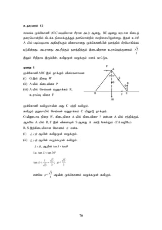 70
>
>
>
>
A
B C
P
S
R
W
<
G
F

300
300
cjhuzk; 12
rkgf;f Kf;Nfhzp ABC tbtpyhd rPuhd mlu; MdJ> BC MdJ fulhd fpilj;
jiunahd;wpy; fplf;f epiyf;Fj;Jj; jsnkhd;wpy; rkepiyapYs;sJ. ,jd; cr;rp
A apy; gbg;gbahf mjpfupf;Fk; tpirahdJ Kf;Nfhzpapd; jsj;jpy; gpuNahfpf;fg;
gLfpd;wJ. mluhdJ mlupw;Fk; jsj;jpw;Fk; ,ilapyhd cuha;Tf;Fzfk; 3
3
,Yk; rpwpjhf ,Ug;gpd;> ftpoKd; tOf;Fk; vdf; fhl;Lf.
Kiw I
Kf;Nfhzp ABC ,y; jhf;Fk; tpirfshtd
(i) G ,y; epiw W
(ii) A apy; fpiltpir P
(iii) A apy; nrt;td; kWjhf;fk; R,
cuha;T tpir F
Kf;Nfhzp ftpOkhapd; mJ C gw;wp ftpOk;.
ftpOk; jWthapy; nrt;td; kWjhf;fk; C apD}L jhf;Fk;.
G apD}lhf epiw W> fpiltpir A apy; fpiltpir P vd;gd A apy; re;jpf;Fk;.
MfNt A apy; R, F ,d; tpisAs; S MdJ A CL nry;Yk; (CA topNa)
R, S ,w;fpilapyhd Nfhzk;  vd;f.
(i)  
 Mapd; ftpoKd; tOf;Fk;.
(ii)  
 Mapd; tOf;fKd; ftpOk;.
,
 
 Mapd; tan tan
 

i.e. tan tan 30
  
1 3 3
tan ; <
3 3
3
 
 
vdNt
3
<
3
 Mapd; Kf;Nfhzk; tOf;fKd; ftpOk;.
 