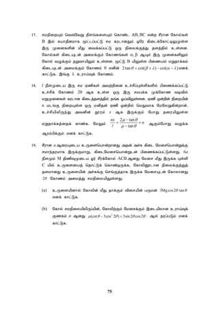 75
17. rkepiwAk; ntt;NtW ePsq;fisAk; nfhz;l AB, BC vd;w rPuhd Nfhy;fs;
B ,y; RahjPdkhf %l;lg;gl;L rk fulhdJk; xNu fpilf;Nfhl;bYKs;s
,U Kidfspd; kPJ itf;fg;gl;L xU epiyf;Fj;J jsj;jpy; cs;sd.
Nfhy;fs; fpilAld; mikf;Fk; Nfhzq;fs;  MAk; ,U KidfspYk;
Nfhy; tOf;Fk; jWthapYk; cs;sd. %l;L B apYs;s gpizay; kWjhf;fk;
fpilAld; mikf;Fk;; Nfhzk;  vdpd; 2 tan cot( ) cot( )
    
    vdf;
fhl;Lf. ,q;F  cuha;Tf; Nfhzk;.
18. l ePsKila ,U rk Vzpfs; mtw;wpid cr;rpg;Gs;spfspy; gpizf;fg;gl;L
cr;rpf; Nfhzk; 2 Mf cs;s xU ,U rkgf;f Kf;Nfhz tbtpy;
kWKidfs; fulhd fpilj;jsj;jpy; jq;f Xa;tpYs;sd. Vzp xd;wpd; epiwapd;
n klq;F epiwAs;s xU kdpjd; Vzp xd;wpy; nkJthf NkNyWfpd;whd;.
cr;rpapypUe;J mtdpd; J}uk; x Mf ,Uf;Fk; NghJ jiuapYs;s
kWjhf;fj;ijf; fhz;f. NkYk;
2 tan
tan
nx
n
 
 

 


MFk;NghJ tOf;f
Muk;gpf;Fk; vdf; fhl;Lf.
19. rPuhd a MiuAila cUisnahd;whdJ mjd; mr;R fpil Nkirnahd;Wf;F
rkhe;jukhf ,Uf;FkhW> fpilNkirnahd;Wld; gpizf;fg;gl;Ls;sJ. 6a
ePsKk; M jpzpTKila Xu; rPu;f;Nfhy; ACB MdJ Nkir kPJ ,Uf;f Gs;sp
C apy; cUisiaj; njhl;Lf; nfhz;bUf;f> NfhypD}lhd epiyf;Fj;Jj;
jskhdJ cUisapd; mr;Rf;F nrq;Fj;jhf ,Uf;f NkirAld; NfhyhdJ
2 Nfhzk; mikj;J rkepiyapYs;sJ.
(a) cUisapdhy; Nfhypd; kPJ jhf;Fk; tpirapd; gUkd; 3Mgcos2 .tan
 
vdf; fhl;Lf.
(b) Nfhy; rkepiyapypUg;gpd;> Nfhypw;Fk; Nkirf;Fk; ,ilapyhd cuha;Tf;
Fzfk;  MdJ 2
(cot 3cos 2 ) 3sin2 cos2
    
  My; jug;gLk; vdf;
fhl;Lf.
 