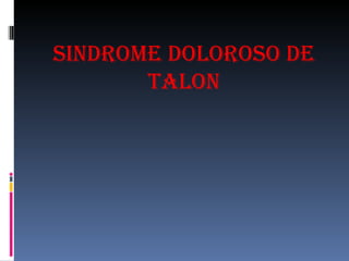 SINDROME DOLOROSO DE TALON 