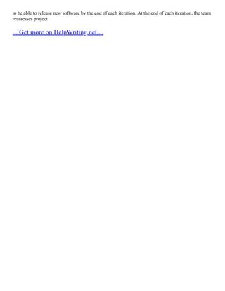 to be able to release new software by the end of each iteration. At the end of each iteration, the team
reassesses project
... Get more on HelpWriting.net ...
 