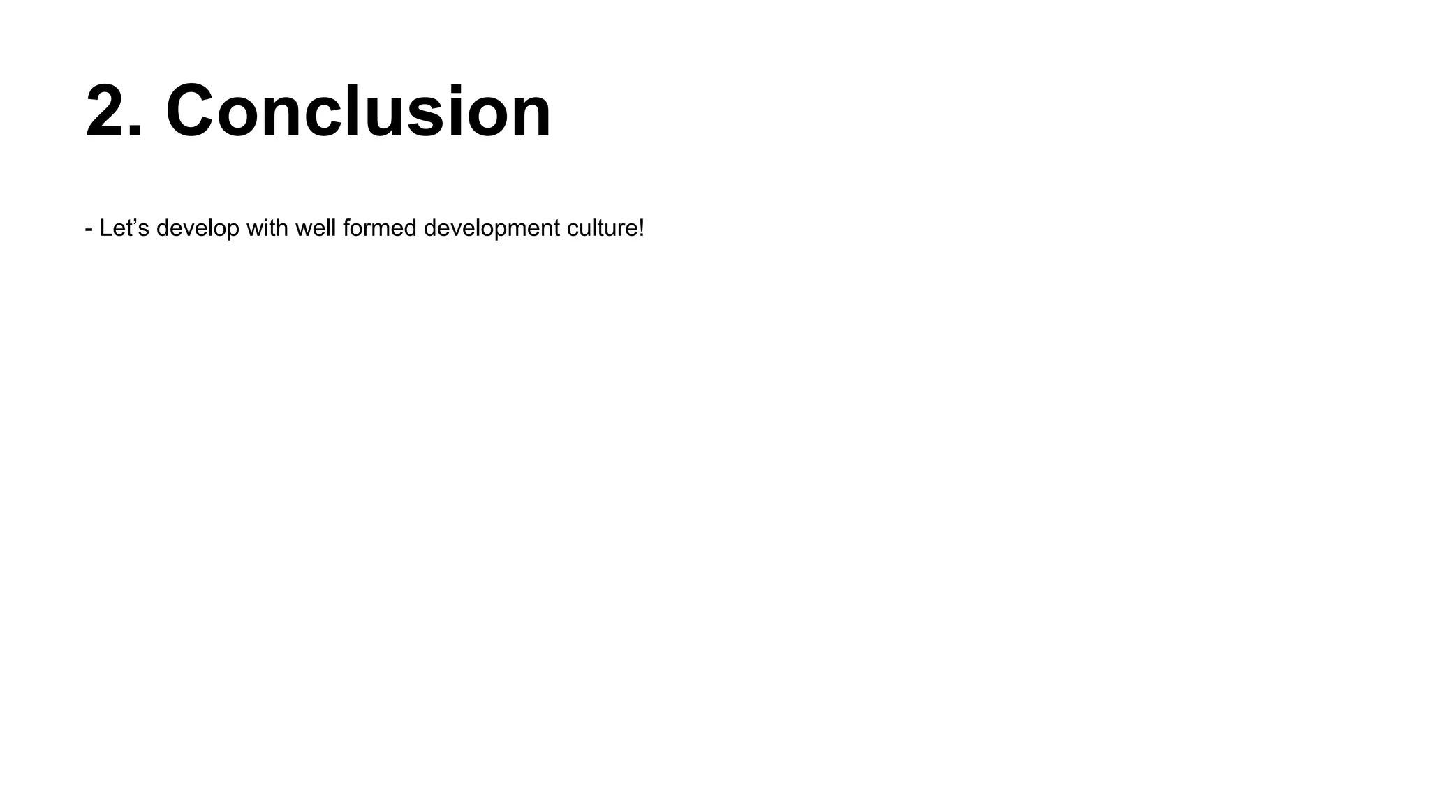 2. Conclusion
- Let’s develop with well formed development culture!
 