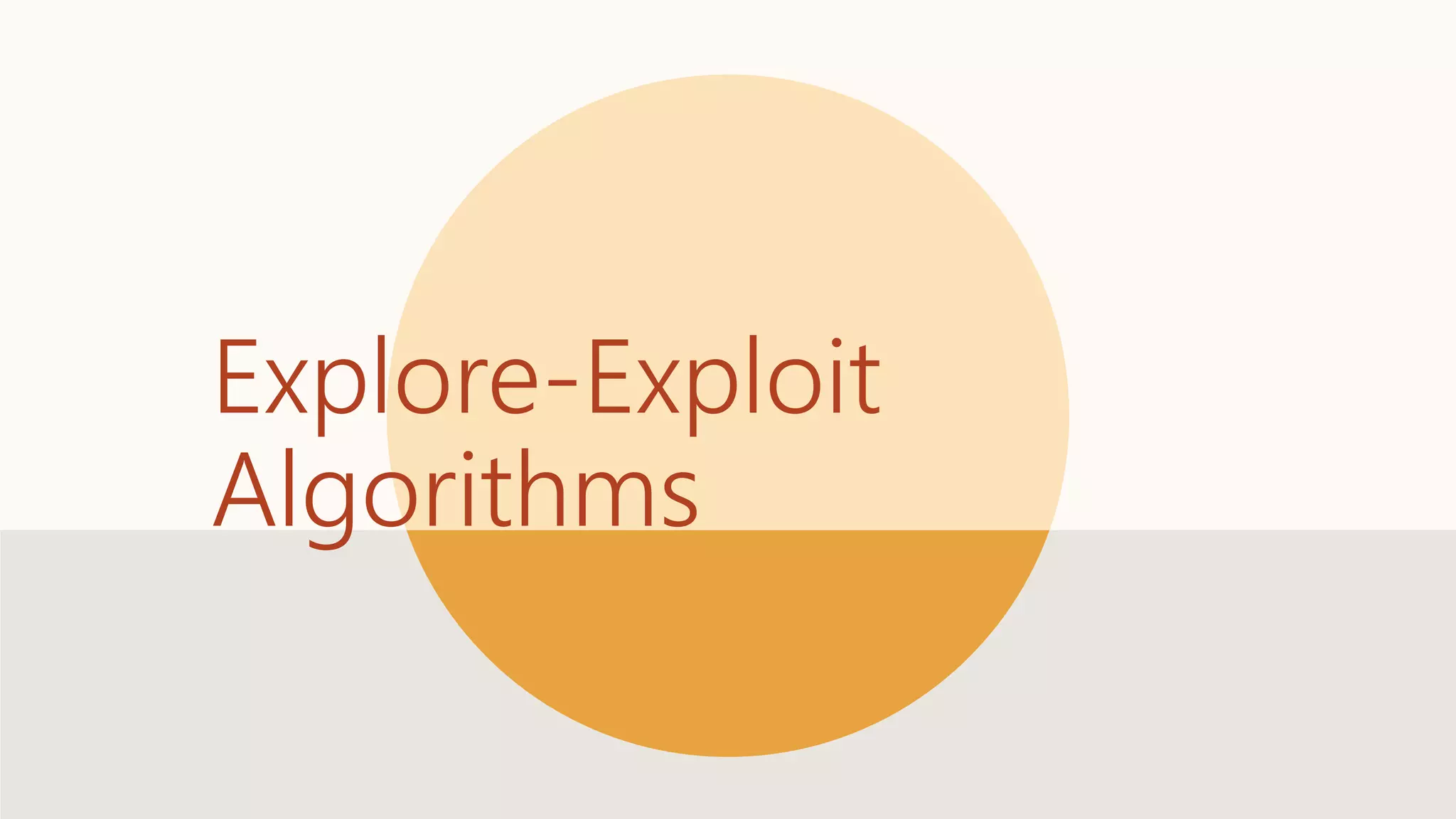 Explore-Exploit
Algorithms
 