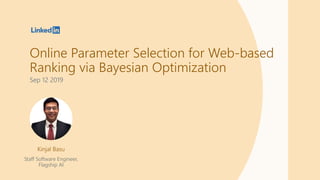 Online Parameter Selection for Web-based
Ranking via Bayesian Optimization
Sep 12 2019
Kinjal Basu
Staff Software Engineer,
Flagship AI
 