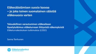 Eläkesäästämisen suosio kasvaa
– jo joka toinen suomalainen säästää
eläkevuosia varten
Taloudellinen varautuminen eläkeaikaan
Kyselytutkimus eläketurvaan liittyvistä näkemyksistä
Eläketurvakeskuksen tutkimuksia 3/2021
Sanna Tenhunen
 