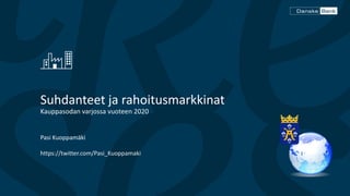 Suhdanteet ja rahoitusmarkkinat
Kauppasodan varjossa vuoteen 2020
Pasi Kuoppamäki
https://twitter.com/Pasi_Kuoppamaki
 