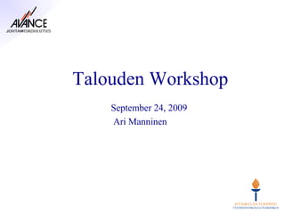 Talouden Workshop
    September 24, 2009
    Ari Manninen
 