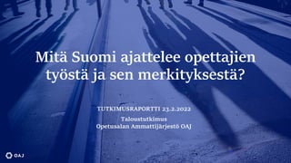 Mitä Suomi ajattelee opettajien
työstä ja sen merkityksestä?
TUTKIMUSRAPORTTI 23.2.2022
Taloustutkimus
Opetusalan Ammattij...