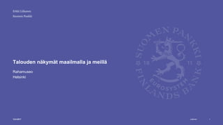 Julkinen
Suomen Pankki
Talouden näkymät maailmalla ja meillä
Rahamuseo
Helsinki
112.9.2017
Erkki Liikanen
 