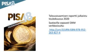 Talousosaamisen raportti julkaistu
toukokuussa 2020
Saatavilla vapaasti OKM
verkkosivulta:
http://urn.fi/URN:ISBN:978-952-...