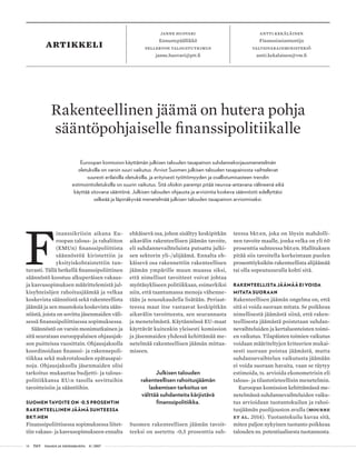 14 T&Y talous ja yhteiskunta 4 | 2017
artikkeli
janne huovari
Ennustepäällikkö
Pellervon taloustutkimus
janne.huovari@ptt.fi
antti kekäläinen
Finanssiasiantuntija
Valtiovarainministeriö
antti.kekalainen@vm.fi
F
inanssikriisin aikana Eu-
roopan talous- ja rahaliiton
(EMUn) finanssipoliittista
säännöstöä kiristettiin ja
yksityiskohtaistettiin tun-
tuvasti. Tällä hetkellä finanssipoliittinen
säännöstö koostuu alkuperäisen vakaus-
ja kasvusopimuksen määrittelemistä jul-
kisyhteisöjen rahoitusjäämää ja velkaa
koskevista säännöistä sekä rakenteellista
jäämää ja sen muutoksia koskevista sään-
nöistä, joista on sovittu jäsenmaiden väli-
sessä finanssipoliittisessa sopimuksessa.
Säännöstö on varsin monimutkainen ja
sitä seurataan eurooppalaisen ohjausjak-
son puitteissa vuosittain. Ohjausjaksolla
koordinoidaan finanssi- ja rakennepoli-
tiikkaa sekä makrotalouden epätasapai-
noja. Ohjausjaksolla jäsenmaiden olisi
tarkoitus mukauttaa budjetti- ja talous­
politiikkansa EU:n tasolla sovittuihin
tavoitteisiin ja sääntöihin.
SUOMEN TAVOITE ON -0,5 PROSENTIN
RAKENTEELLINEN JÄÄMÄ SUHTEESSA
BKT:HEN
Finanssipoliittisessa sopimuksessa liitet-
tiin vakaus- ja kasvusopimukseen ennalta
ehkäisevä osa, johon sisältyy keskipitkän
aikavälin rakenteellisen jäämän tavoite,
eli suhdannevaihteluista putsattu julki-
sen sektorin yli-/alijäämä. Ennalta eh-
käisevä osa rakennettiin rakenteellisen
jäämän ympärille muun muassa siksi,
että nimelliset tavoitteet voivat johtaa
myötäsykliseen politiikkaan, esimerkiksi
niin, että taantumassa menoja vähenne-
tään ja nousukaudella lisätään. Periaat-
teessa maat itse vastaavat keskipitkän
aikavälin tavoitteesta, sen seurannasta
ja menetelmästä. Käytännössä EU-maat
käyttävät kuitenkin yleisesti komission
ja jäsenmaiden yhdessä kehittämää me-
netelmää rakenteellisen jäämän mittaa-
miseen.
Julkisen talouden
rakenteellisen rahoitusjäämän
laskemisen tarkoitus on
välttää suhdanteita kärjistävä
finanssipolitiikka.
Suomen rakenteellisen jäämän tavoit-
teeksi on asetettu -0,5 prosenttia suh-
teessa bkt:en, joka on löysin mahdolli-
nen tavoite maalle, jonka velka on yli 60
prosenttia suhteessa bkt:en. Hallituksen
pitää siis tavoitella korkeintaan puolen
prosenttiyksikön rakenteellista alijäämää
tai olla sopeutusuralla kohti sitä.
RAKENTEELLISTA JÄÄMÄÄ EI VOIDA
MITATA SUORAAN
Rakenteellisen jäämän ongelma on, että
sitä ei voida suoraan mitata. Se poikkeaa
nimellisestä jäämästä siinä, että raken-
teellisesta jäämästä poistetaan suhdan-
nevaihteluiden ja kertaluonteisten toimi-
en vaikutus. Tilapäisten toimien vaikutus
voidaan määriteltyjen kriteerien mukai-
sesti suoraan poistaa jäämästä, mutta
suhdannevaihtelun vaikutusta jäämään
ei voida suoraan havaita, vaan se täytyy
estimoida, ts. arvioida ekonometrisin eli
talous- ja tilastotieteellisin menetelmin.
Euroopan komission kehittämässä me-
netelmässä suhdannevaihteluiden vaiku-
tus arvioidaan tuotantokuilun ja rahoi-
tusjäämän puolijouston avulla (Mourre
ET AL. 2014). Tuotantokuilu kuvaa sitä,
miten paljon nykyinen tuotanto poikkeaa
talouden ns. potentiaalisesta tuotannosta.
Rakenteellinen jäämä on hutera pohja
sääntöpohjaiselle finanssipolitiikalle
Euroopan komission käyttämän julkisen talouden tasapainon suhdannekorjausmenetelmän
oletuksilla on varsin suuri vaikutus. Arviot Suomen julkisen talouden tasapainosta vaihtelevat
suuresti erilaisilla oletuksilla, ja erityisesti työttömyyden ja osallistumisasteen trendin
estimointioletuksilla on suurin vaikutus. Sitä olisikin parempi pitää neuvoa-antavana välineenä eikä
käyttää sitovana sääntönä. Julkisen talouden ohjausta ja arviointia koskeva säännöstö edellyttäisi
selkeää ja läpinäkyvää menetelmää julkisen talouden tasapainon arvioimiseksi.
 
