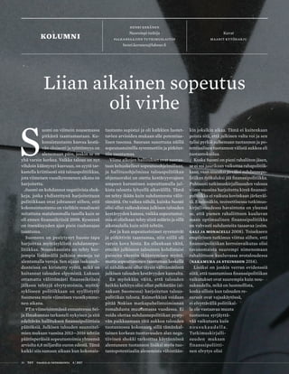 26 T&Y talous ja yhteiskunta 4 | 201726 T&Y talous ja yhteiskunta 4 | 2017
kolumni Kuvat
maarit kytöharju
henri keränen
Nuorempi tutkija
palkansaajien tutkimuslaitos
henri.keranen@labour.fi
S
uomi on viimein nousemassa
pitkästä taantumastaan. Ko-
konaistuotanto kasvaa kestä-
vän oloisesti ja työttömyys on
alenemaan päin, joskin se on
yhä varsin korkea. Vaikka talous on nyt
vihdoin kääntynyt kasvuun, on syytä tar-
kastella kriittisesti sitä talouspolitiikkaa,
jota viimeisen vuosikymmenen aikana on
harjoitettu.
Suomi on kohdannut negatiivisia shok-
keja, jotka yhdistettynä harjoitettuun
politiikkaan ovat johtaneet siihen, että
kokonaistuotanto on vieläkin reaalisesti
mitattuna matalammalla tasolla kuin se
oli ennen finanssikriisiä 2008. Kyseessä
on itsenäisyyden ajan pisin rauhanajan
taantuma.
Suomeen on pesiytynyt huono tapa
harjoittaa myötäsyklistä suhdannepo-
litiikkaa. Nousukausista on tehty hur-
jempia lisäämällä julkisia menoja tai
alentamalla veroja. Sen sijaan laskusuh-
danteissa on kiristetty vyötä, mikä on
haitannut talouden elpymistä. Lukuun
ottamatta välittömästi finanssikriisin
jälkeen tehtyjä elvytystoimia, myötä-
sykliseen politiikkaan on syyllistytty
Suomessa myös viimeisen vuosikymme-
nen aikana.
PT:n viimeisimmässä ennusteessa Sei-
ja Ilmakunnas tarkasteli nykyisen ja sitä
edeltävän hallituksen finanssipoliittisia
päätöksiä. Julkisen talouden suunnitel-
mien mukaan vuosina 2013—2016 tehtiin
päätösperäisiä sopeutustoimia yhteensä
arviolta 6,8 miljardin euron edestä. Tämä
kaikki siis samaan aikaan kun kokonais-
Liian aikainen sopeutus
oli virhe
tuotanto supistui ja oli kaikkien luotet-
tavien arvioiden mukaan alle potentiaa-
lisen tasonsa. Suoraan sanottuna näillä
sopeutustoimilla syvennettiin ja pitkitet-
tiin taantumaa.
Viime aikojen hallitukset ovat suoras-
taan kehuskelleet sopeutusohjelmillaan,
ja hallitusohjelmissa talouspolitiikan
ohjenuoraksi on otettu kestävyysvajeen
umpeen kurominen sopeuttamalla jul-
kista taloutta lyhyellä aikavälillä. Tämä
on tehty ikään kuin suhdanteesta välit-
tämättä. On vaikea nähdä, kuinka Suomi
olisi ollut vaikeuksissa julkisen talouden
kestävyyden kanssa, vaikka sopeutustoi-
mia ei olisikaan tehty siinä määrin ja sillä
aikataululla kuin niitä tehtiin.
Jos ja kun sopeutustoimet syvensivät
ja pitkittivät taantumaa, niin niillä oli
varsin kova hinta. En ollenkaan väitä,
etteikö julkiseen talouteen kohdistuisi
paineita väestön ikääntymisen myötä,
mutta sopeuttaminen taantuman keskellä
ei nähdäkseni ollut täysin välttämätöntä
julkisen talouden kestävyyden kannalta.
En myöskään väitä, että talouden
heikko kehitys olisi ollut pelkästään (ai-
nakaan Suomessa) harjoitetun talous-
politiikan tulosta. Esimerkkinä voidaan
pitää Nokian matkapuhelintoiminnan
romahdusta muutamassa vuodessa. Ei
voida olettaa suhdannepolitiikan pysty-
vän paikkaamaan tätä aukkoa talouden
tuotannossa kokonaan, sillä tämänkal-
tainen korkean tuottavuuden alan nega-
tiivinen shokki tarkoittaa käytännössä
alentuneen tuotannon lisäksi myös tuo-
tantopotentiaalin alenemista vähintään-
kin joksikin aikaa. Tämä ei kuitenkaan
poista sitä, että julkinen valta voi ja sen
tulisi pyrkiä sulkemaan tuotannon ja po-
tentiaalisen tuotannon välistä aukkoa eli
tuotantokuilua.
Koska Suomi on pieni rahaliiton jäsen,
se ei voi juurikaan vaikuttaa rahapolitiik-
kaan, vaan ainoaksi järeäksi suhdannepo-
litiikan työkaluksi jää finanssipolitiikka.
Puhtaasti tutkimuskirjallisuuden valossa
viime vuosina harjoitettu kireä finanssi-
politiikka ei vaikuta kovinkaan järkeväl-
tä. Ensinnäkin, teoreettisessa tutkimus-
kirjallisuudessa havaintona on yleensä
se, että pienen rahaliittoon kuuluvan
maan optimaalinen finanssipolitiikka
on vahvasti suhdanteita tasaavaa (esim.
Gali ja Monacelli 2008). Toisekseen
empiirinen tutkimus viittaa siihen, että
finanssipolitiikan kerroinvaikutus olisi
tavanomaista suurempi nimenomaan
rahaliittoon kuuluvassa avotaloudessa
(Nakamura ja Steinsson 2014).
Lisäksi on jonkin verran evidenssiä
siitä, että taantumissa finanssipolitiikan
vaikutukset ovat suurempia kuin nou-
sukaudella, mikä on luonnollista,
koska silloin kun talouden re-
surssit ovat vajaakäytössä,
ei elvyttävällä politiikal-
la ole vastaavaa muuta
tuotantoa syrjäyttä-
vää vaikutusta kuin
nousukaudella.
Tutkimuskirjalli-
suuden mukaan
finanssipoliitti-
nen elvytys olisi
 